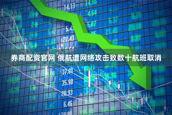 券商配资官网 俄航遭网络攻击致数十航班取消